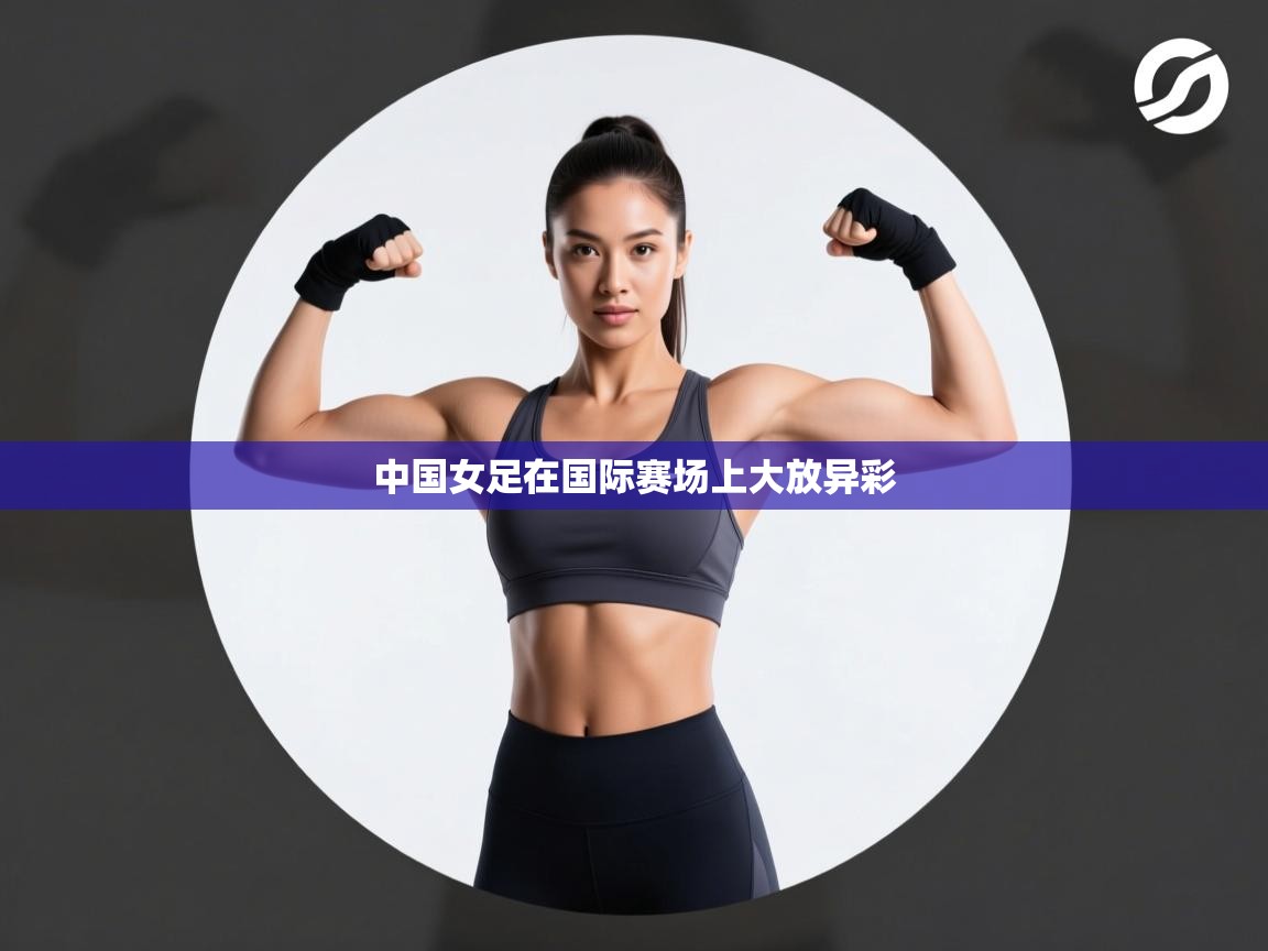 中国女足在国际赛场上大放异彩  第1张